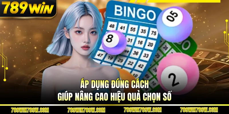 Áp dụng đúng cách giúp nâng cao hiệu quả chọn số