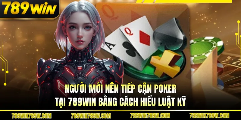 Người mới nên tiếp cận poker tại 789WIN bằng cách hiểu luật kỹ