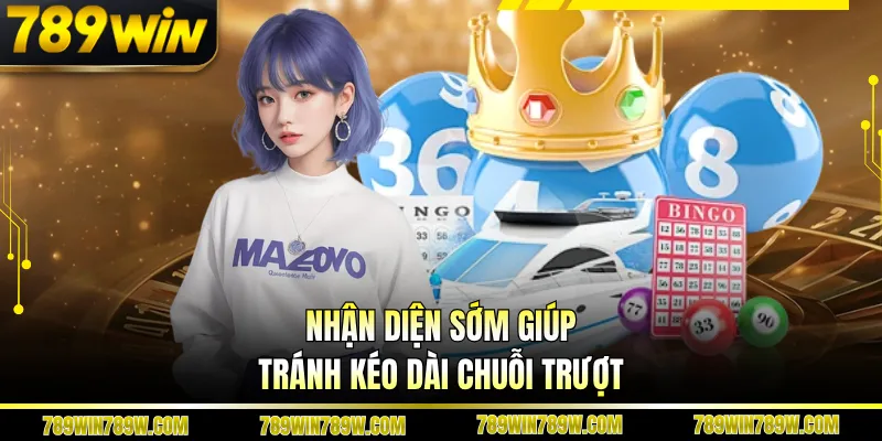 Nhận diện sớm giúp tránh kéo dài chuỗi trượt