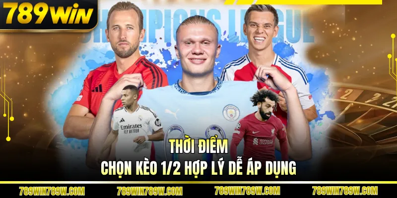 Thời điểm chọn kèo 1/2 hợp lý dễ áp dụng
