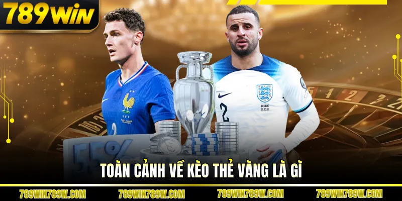 Toàn cảnh về kèo thẻ vàng là gì